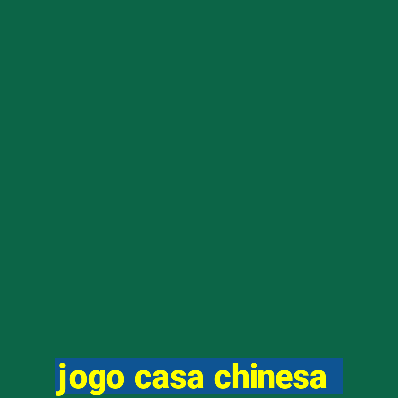 jogo casa chinesa